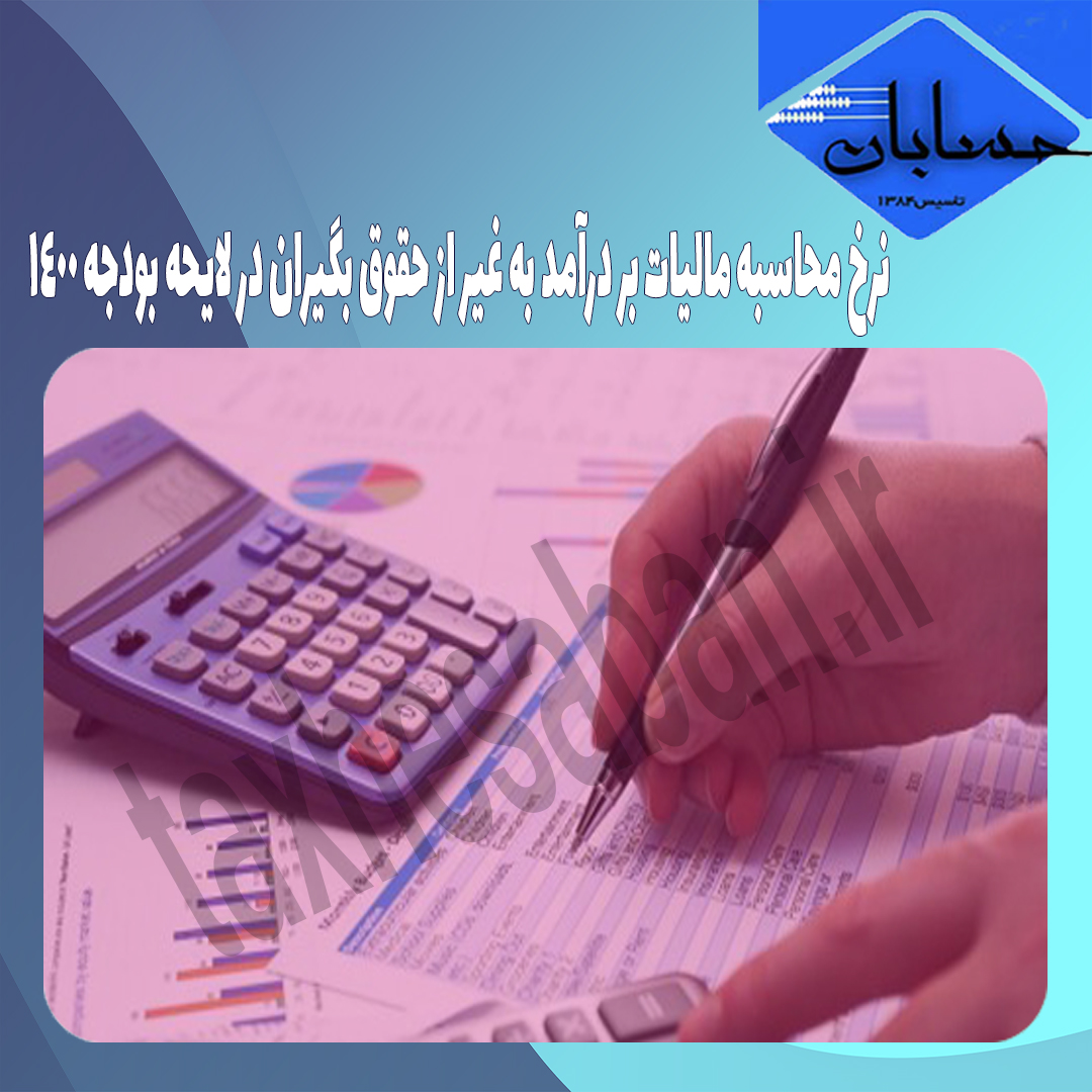 نرخ محاسبه مالیات بر درآمد به غیر از حقوق بگیران در لایحه بودجه ۱۴۰۰